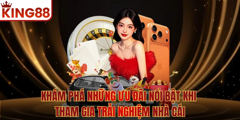 Khám phá những ưu đãi nổi bật khi tham gia trải nghiệm nhà cái